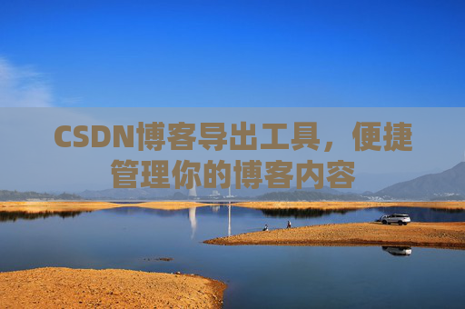 CSDN博客导出工具，便捷管理你的博客内容